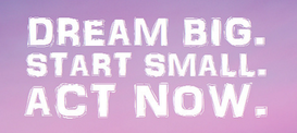 Dream big. Start small. Act now.